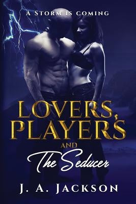 Lovers, Players & The Seducer: A Storm Is Coming! by Jackson, J. A.