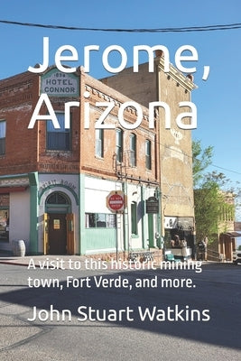 Jerome, Arizona: Visit a historic mining town and more. by Watkins, John Stuart