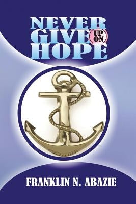 Never Give Up on Hope: Hope by Abazie, Franklin N.