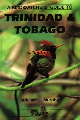 A Birdwatchers' Guide to Trinidad and Tobago: Site Guide by Murphy, W. L.
