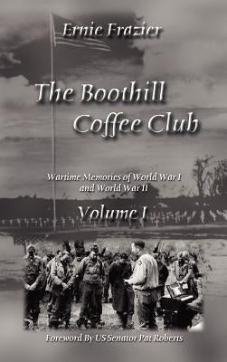 The Boothill Coffee Club Volume I: Wartime Memories of World War I and World War II by Frazier, Ernie