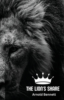 The Lion's Share by Bennett, Arnold