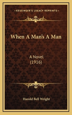 When A Man's A Man: A Novel (1916) by Wright, Harold Bell