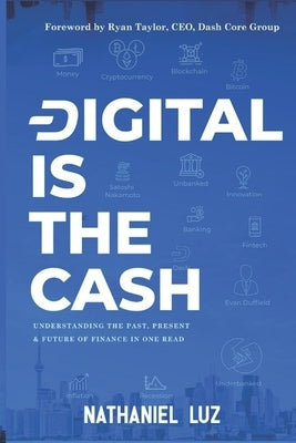 Digital is the Cash: Understanding The Past, Present & Future Of Finance In One Read by Luz, Nathaniel