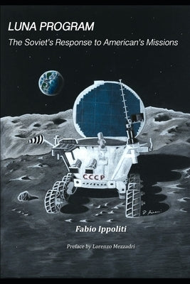 Luna Program: The Soviet's Response to American's Missions by Mezzadri, Lorenzo