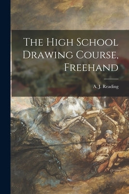 The High School Drawing Course, Freehand [microform] by Reading, A. J. (Arthur J. ).