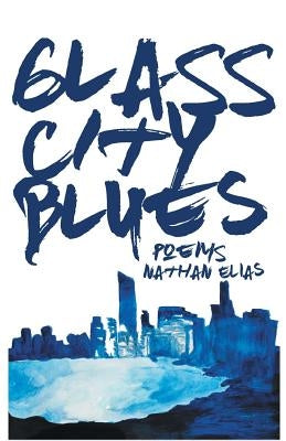 Glass City Blues: Poems by Elias, Nathan