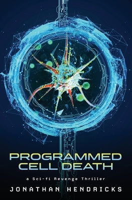 Programmed Cell Death: a Sci-fi Revenge Thriller by Hendricks, Jonathan