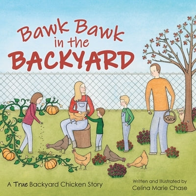 Bawk Bawk in the Backyard: A True Backyard Chicken Story by Chase, Celina Marie
