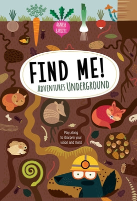 Find Me! Adventures Underground: Play Along to Sharpen Your Vision and Mind by Baruzzi, Agnese