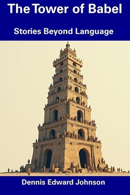 The Tower of Babel: Stories Beyond Language by Johnson, Dennis Edward