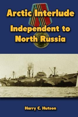 Arctic Interlude: Independent to North Russia by Hutson, Harry C.