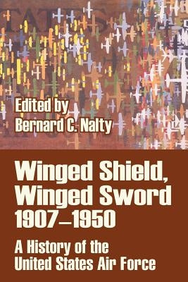 Winged Shield, Winged Sword 1907-1950: A History of the United States Air Force by Nalty, Bernard C.
