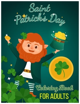 Saint Patrick's Day Coloring Book for Adults: 30 Saint Patrick's Day Coloring Pages of Irish Designs, Shamrock, Leprechauns for Adults, Teens and Olde by Shorna, Labib