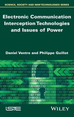 Electronic Communication Interception Technologies and Issues of Power by Ventre, Daniel