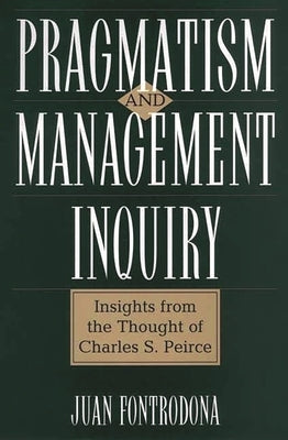 Pragmatism and Management Inquiry: Insights from the Thought of Charles S. Peirce by Fontrodona, Juan