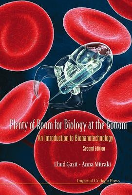 Plenty of Room for Biology at the Bottom: An Introduction to Bionanotechnology (2nd Edition) by Gazit, Ehud