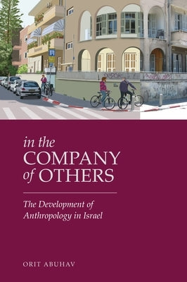 In the Company of Others: The Development of Anthropology in Israel by Abuhav, Orit