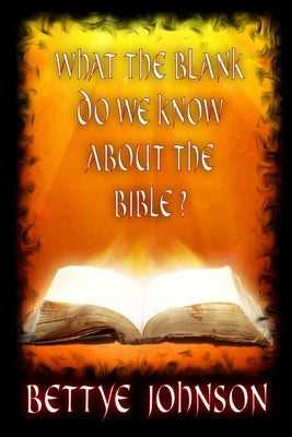 What The Blank Do We Know About the Bible? by Johnson, Bettye