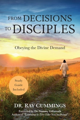 From Decisions to Disciples: Obeying the Divine Demand by Cummings, Ray