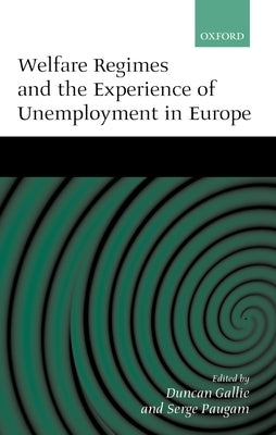 Welfare Regimes and the Experience of Unemployment in Europe by Gallie, Duncan