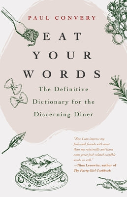 Eat Your Words: The Definitive Dictionary for the Discerning Diner (a Foodie Gift and Scrabble Words Source) by Convery, Paul