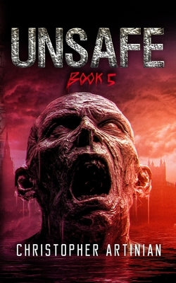 Unsafe: Book 5 of the Post-Apocalyptic Zombie Horror series by Artinian, Christopher
