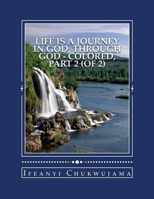 Life Is A Journey In God, Through God - Colored, Part 2 (of 2) by Chukwujama, Ifeanyi