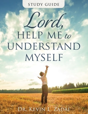 Study Guide: Lord Help Me to Understand Myself by Zadai, Kevin L.