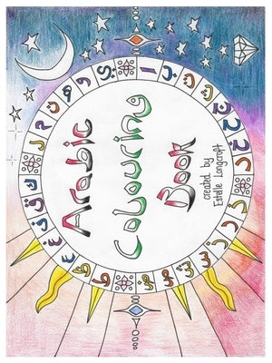 Arabic Colouring Book: Arabic Colouring Book: An Artistic Introduction into the Arabic Language by Longcroft, Estelle
