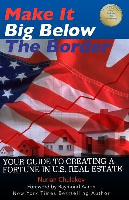 Make it Big Below the Border: Your Guide to Creating a Fortune in U.S. Real Estate by Aaron, Raymond