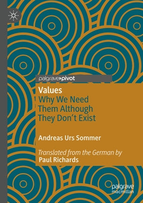 Values: Why We Need Them Although They Don't Exist by Sommer, Andreas Urs