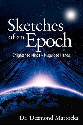 Sketches of an Epoch: Enlightened Minds - Misguided Hands by Mattocks, Desmond