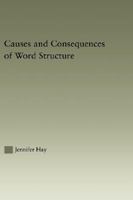 Causes and Consequences of Word Structure by Hay, Jennifer