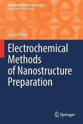 Electrochemical Methods of Nanostructure Preparation by Péter, László