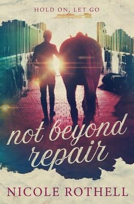 Hold On, Let Go: not beyond repair by Rothell, Nicole