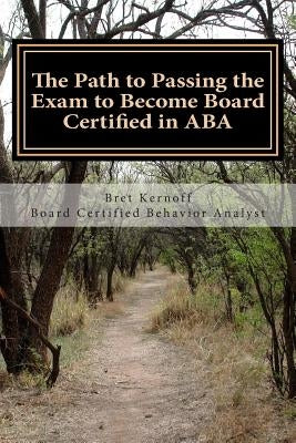 The Path to Passing the Exam to Become Board Certified in ABA by Kernoff Bcba, Bret