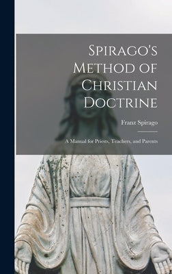 Spirago's Method of Christian Doctrine; A Manual for Priests, Teachers, and Parents by Franz, Spirago