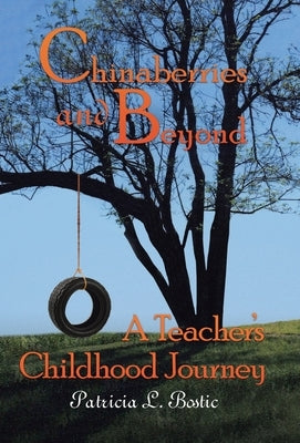 Chinaberries and Beyond: A Teacher's Childhood Journey by Bostic, Patricia L.