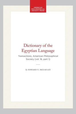Dictionary of the Egyptian Language: Transactions, American Philosophical Society (Vol. 16, Part 1) by McCauley, Edward Y.