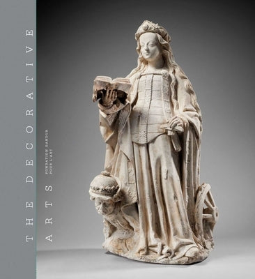 The Decorative Arts: Volume 1: Sculptures, Enamels, Maiolicas and Tapestries by Fravalo, Fabienne