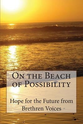 On the Beach of Possibility: Hope for the Future from Brethren Voices by Pastors