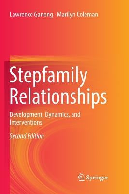 Stepfamily Relationships: Development, Dynamics, and Interventions by Ganong, Lawrence