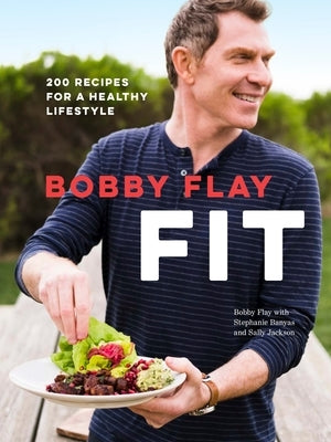 Bobby Flay Fit: 200 Recipes for a Healthy Lifestyle: A Cookbook by Flay, Bobby