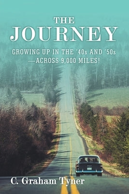 The Journey: Growing up in the '40S and '50S-Across 9,000 Miles! by Tyner, C. Graham