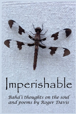 Imperishable: Bahá'í Thoughts on the soul, and poems by Rog by Davis, Roger
