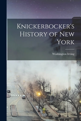 Knickerbocker's History of New York by Irving, Washington