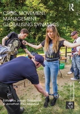 Crisis, Movement, Management: Globalising Dynamics by Goodman, James