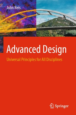 Advanced Design: Universal Principles for All Disciplines by Reis, John
