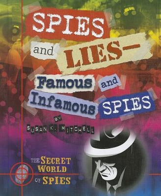 Spies and Lies: Famous and Infamous Spies by Mitchell, Susan K.